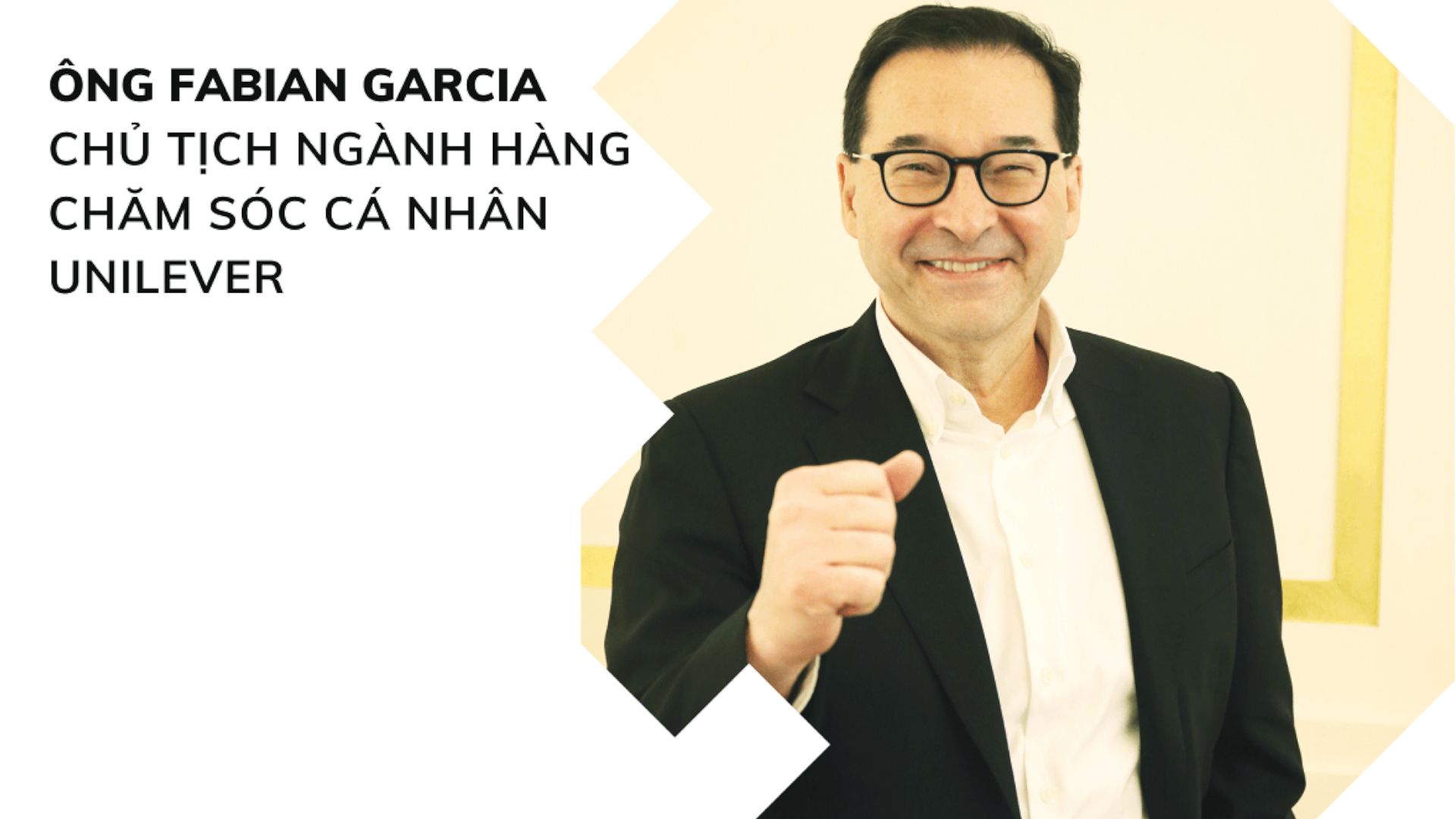 Ông Fabian Garcia - Chủ tịch ngành hàng Chăm sóc Cá nhân Unilever toàn cầu